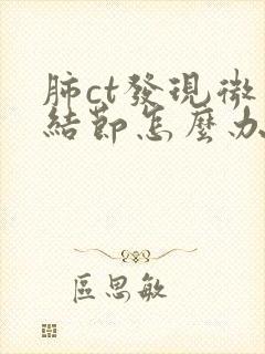 肺ct发现微小结节怎么办