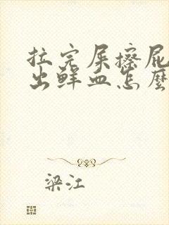 拉完屎擦屁股擦出鲜血怎么回事