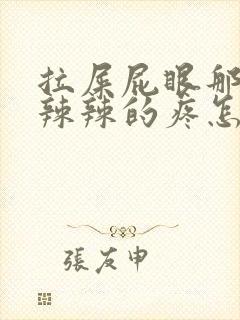 拉屎屁眼那边火辣辣的疼怎么回事封面