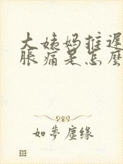 大姨妈推迟肚子胀痛是怎么回事