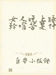 女人晚上睡醒嘴干嘴苦是什么原因