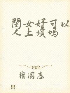 闺女婿可以给丈人上坟吗