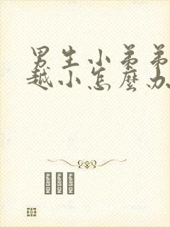 男生小弟弟越来越小怎么办