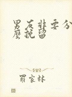 男友非要分手怎么挽留