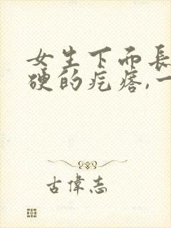 女生下面长了硬硬的疙瘩,一碰还疼