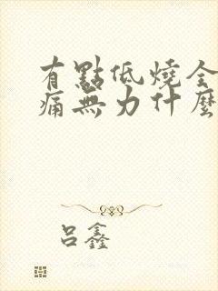 有点低烧全身酸痛无力什么原因