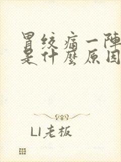 胃绞痛一阵一阵是什么原因