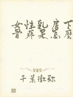 女性乳房下面肋骨疼是怎么回事