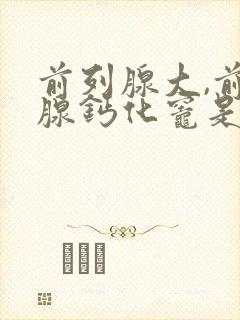 前列腺大,前列腺钙化灶是什么意思