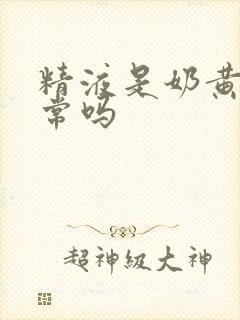 精液是奶黄色正常吗