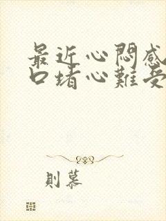 最近心闷感觉胸口堵心难受