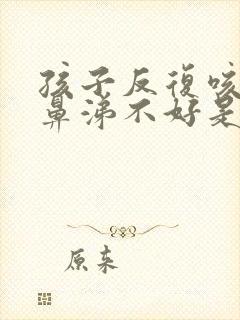 孩子反复咳嗽流鼻涕不好是什么原因