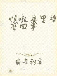 喉咙痰里带血怎么回事