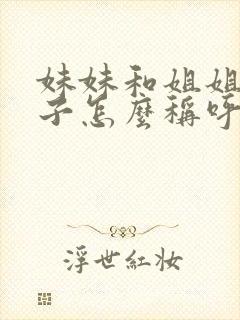 妹妹和姐姐的孩子怎么称呼