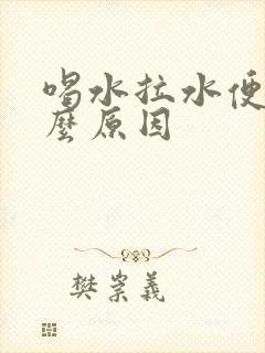 喝水拉水便是什么原因