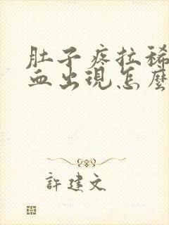 肚子疼拉稀会有血出现怎么回事