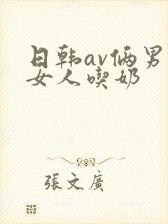 日韩av俩男操女人吃奶