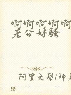 啊啊啊啊啊操我老公好骚