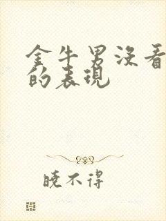 金牛男没看上你的表现