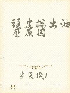 头皮总出油是什么原因