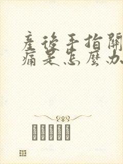 产后手指关节胀痛是怎么办封面