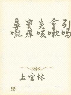 鼻窦炎会引起喉咙痒咳嗽吗