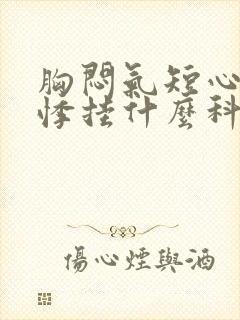 胸闷气短心慌心悸挂什么科