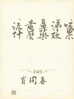 流黄鼻涕咳嗽吃什么药效果好