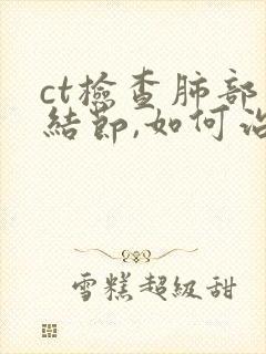 ct检查肺部有结节,如何治疗