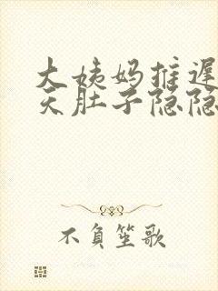 大姨妈推迟了十天肚子隐隐作痛