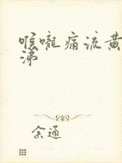 喉咙痛流黄脓鼻涕