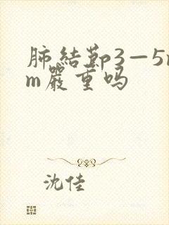 肺结节3—5mm严重吗