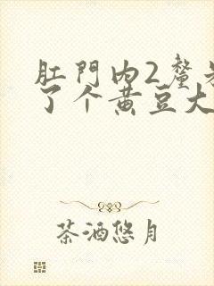 肛门内2厘米长了个黄豆大的硬疙瘩