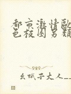 都市激情欧美春色校园另类