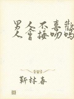 男人不喜欢的女人会接吻吗?