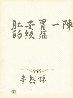 肚子胃一阵一阵的绞痛