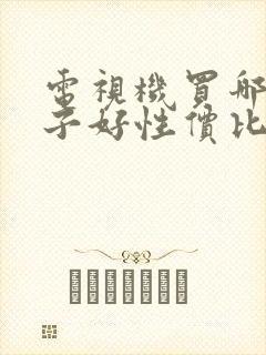 电视机买哪个牌子好性价比高