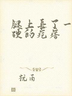 腿上长了一个硬硬的疙瘩