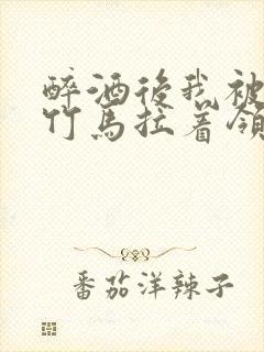 醉酒后我被青梅竹马拉着领证了封面