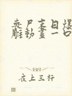 丧尸末日爆发沙雕动画一口气看完