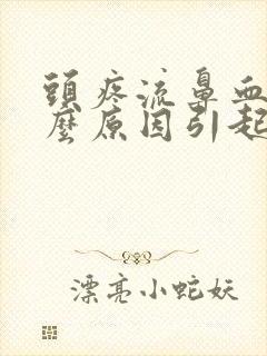 头疼流鼻血是什么原因引起的呢