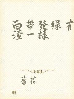 白带发绿有豆腐渣一样