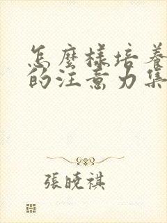 怎么样培养孩子的注意力集中