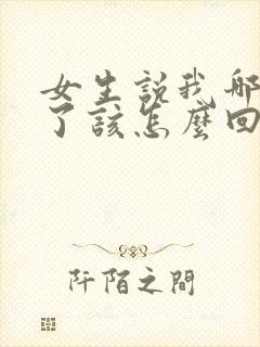 女生说我哪里好了该怎么回复