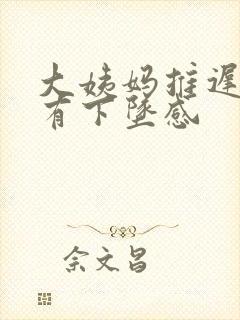 大姨妈推迟小腹有下坠感