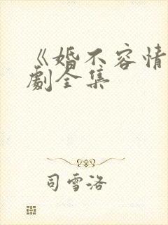 《婚不容情》短剧全集