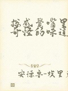 总感觉嘴里有股奇怪的味道