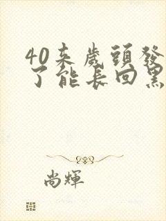 40来岁头发白了能长回黑发吗