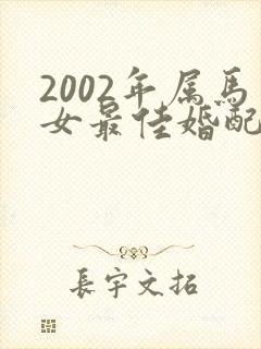 2002年属马女最佳婚配属相