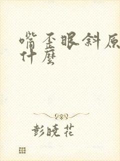 嘴歪眼斜原因是什么